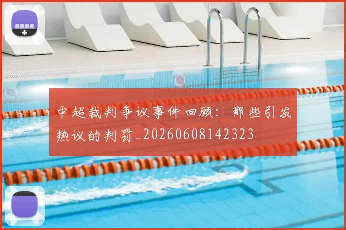 中超裁判争议事件回顾:那些引发热议的判罚_20260608142323