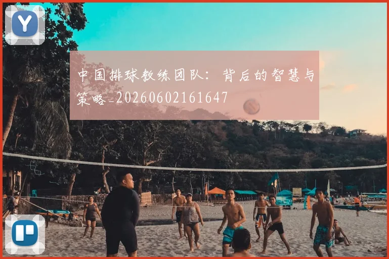 中国排球教练团队：背后的智慧与策略_20260602161647